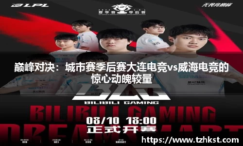 巅峰对决：城市赛季后赛大连电竞vs威海电竞的惊心动魄较量