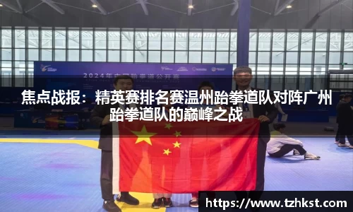 焦点战报：精英赛排名赛温州跆拳道队对阵广州跆拳道队的巅峰之战