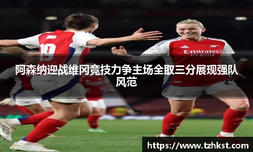 阿森纳迎战维冈竞技力争主场全取三分展现强队风范