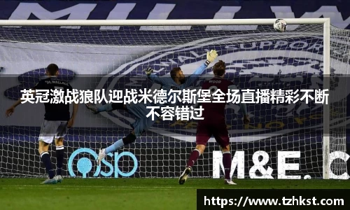 英冠激战狼队迎战米德尔斯堡全场直播精彩不断不容错过
