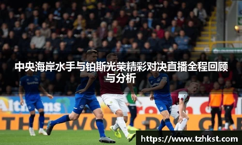 中央海岸水手与铂斯光荣精彩对决直播全程回顾与分析